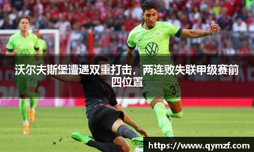 沃尔夫斯堡遭遇双重打击，两连败失联甲级赛前四位置